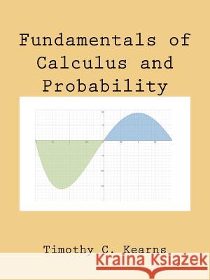 Fundamentals of Calculus and Probability Timothy C. Kearns 9781496904829