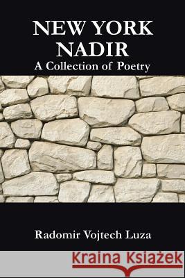 New York Nadir: A Collection of Poetry Radomir Vojtech Luza 9781496905086