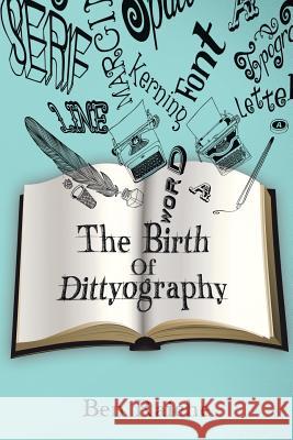 The Birth of Dittyography Ben Raiche 9781496905710 Authorhouse