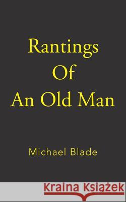 Rantings of an Old Man Michael Blade 9781496906915