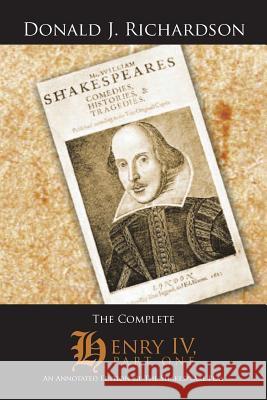 The Complete Henry IV, Part One: An Annotated Edition of the Shakespeare Play Donald J. Richardson 9781496907141 Authorhouse