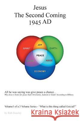 Jesus the Second Coming 1945ad: All He Was Saying Was Give Peace a Chance. Rob Beasley 9781496907493 Authorhouse