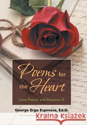 Poems for the Heart: Love Poems and Passions III George Ergo Espinos 9781496907943