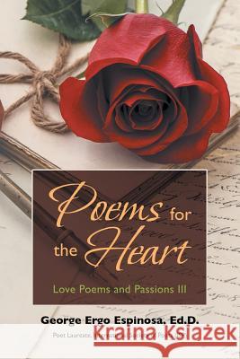 Poems for the Heart: Love Poems and Passions III George Ergo Espinos 9781496907967