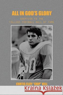 All in God's Glory: Adoption to the College Football Hall of Fame Curtis Cliff Kell 9781496908292