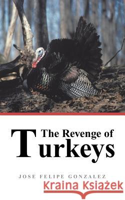 The Revenge of Turkeys Jose Felipe Gonzalez 9781496908742