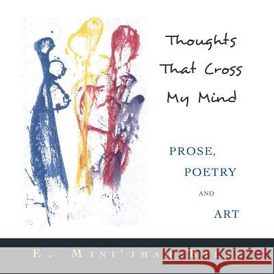 Thoughts That Cross My Mind Prose, Poetry and Art E. Mini'imah Bilal 9781496909466 Authorhouse