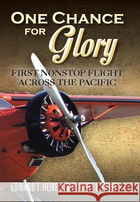 One Chance for Glory: First Nonstop Flight Across the Pacific Edward T. Heikell Robert L. Heikell 9781496910387