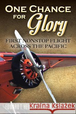 One Chance for Glory: First Nonstop Flight Across the Pacific Edward T. Heikell Robert L. Heikell 9781496910394