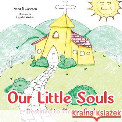 Our Little Souls: Destined to Please God Anna D. Johnson 9781496910738