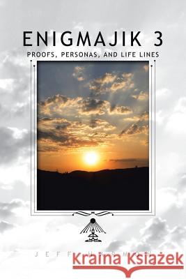 Enigmajik 3: Proofs, Personas, and Life Lines Jeff Harmon 9781496912008 Authorhouse