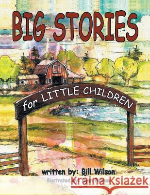 Big Stories for Little Children: A Grampa Bill's Farm and Animal Story Collection Bill Wilson 9781496912701