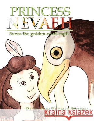 Princess Nevaeh: Saves the Golden-Eyed-Eagle Patty Ann Tillman-Wilson 9781496912824