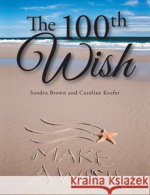 The 100th Wish Sandra Brown Caroline Keefer 9781496912947 Authorhouse