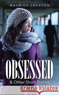 Obsessed: & Other Short Stories Maurice Jackson 9781496913203