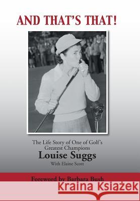 And That's That!: The Life Story of One of Golf's Greatest Champions Louise Suggs 9781496914125