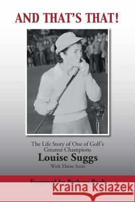 And That's That!: The Life Story of One of Golf's Greatest Champions Louise Suggs 9781496914132