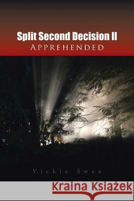 Split Second Decision LL Apprehended Vickie Swan 9781496914347 Authorhouse