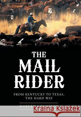 The Mail Rider: From Kentucky to Texas, the Hard Way Robert J. Gossett 9781496915160