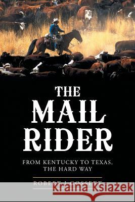 The Mail Rider: From Kentucky to Texas, the Hard Way Robert J. Gossett 9781496915184