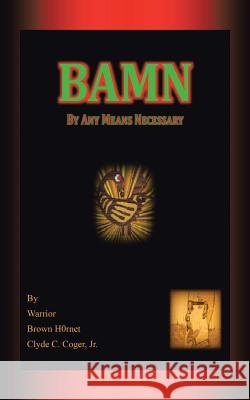 Bamn: By Any Means Necessary Warrior, Brown H0rnet Clyde C. Coger 9781496915276