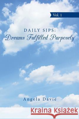 Daily Sips: Dreams Fulfilled Purposely: Vol. 1 Angela Davie 9781496915504