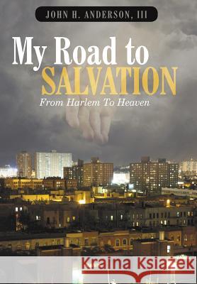 My Road To Salvation: From Harlem To Heaven Anderson, John H., III 9781496915757 Authorhouse