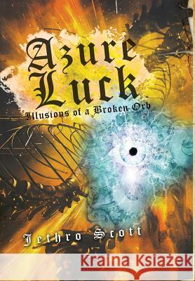 Azure Luck: Illusions of a Broken Orb Jethro Scott 9781496915849