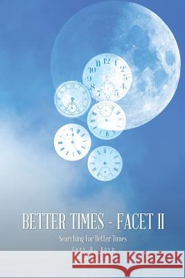 Better Times - Facet II: Searching for Better Times Gary B. Boyd 9781496915887 Authorhouse