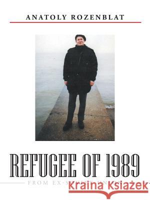 Refugee of 1989: From Ex-Soviet Union Rozenblat, Anatoly 9781496915900 Authorhouse