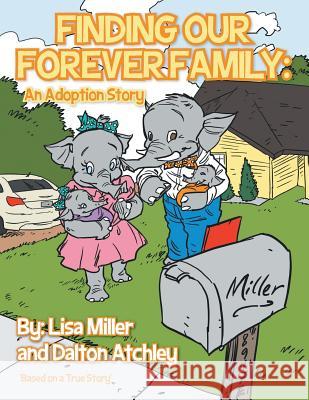 Finding Our Forever Family: An Adoption Story Lisa Miller Dalton Atchley 9781496916891