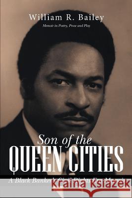 Son of the Queen Cities: A Black Banker's Civil Rights Era Memoir William R. Bailey 9781496917263