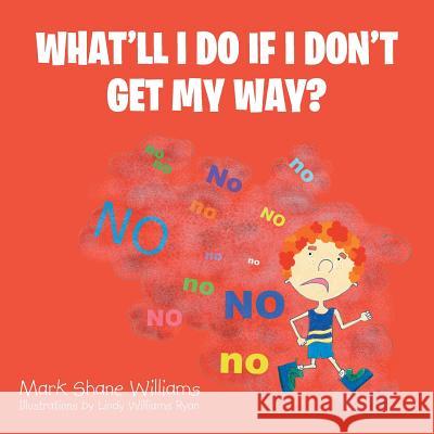 What'll I Do If I Don't Get My Way? Mark Shane Williams 9781496917706
