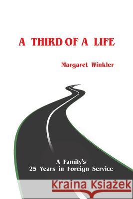 A Third of a Life: A Family's 25 Years in Foreign Service Margaret Winkler 9781496917928