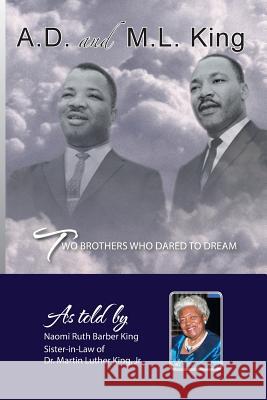 Ad and ML King: Two Brothers Who Dared to Dream Naomi Ruth Barber King 9781496919168 Authorhouse