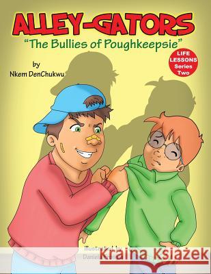 Alley-Gators: The Bullies of Poughkeepsie Nkem Denchukwu 9781496919557 Authorhouse