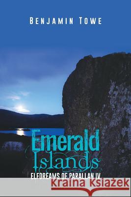 Emerald Islands: Elfdreams of Parallan IV Benjamin Towe 9781496919700