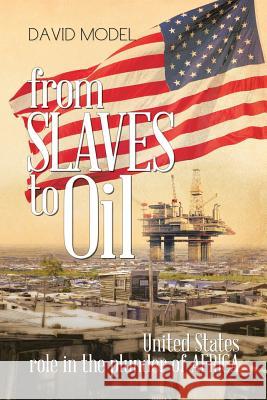 From Slaves to Oil: United States Role in the Plunder of Africa David Model 9781496919823