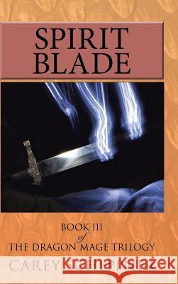 Spirit Blade: Book III of the Dragon Mage Trilogy Carey Scheppner 9781496919946 Authorhouse