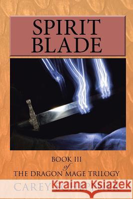 Spirit Blade: Book III of the Dragon Mage Trilogy Carey Scheppner 9781496919960 Authorhouse