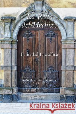 La Ruta del Hechizo: Felicidad Filosofica Ernesto Villavicencio 9781496920331