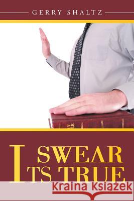 I Swear Its True Gerry Shaltz 9781496920652 Authorhouse