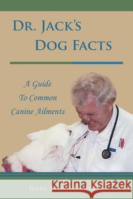 Dr. Jack's Dog Facts: A Guide to Common Canine Ailments D. V. M. John Bloxham 9781496921352 Authorhouse