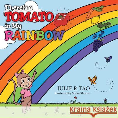 There's a Tomato in My Rainbow Julie R. Tao 9781496921734 Authorhouse