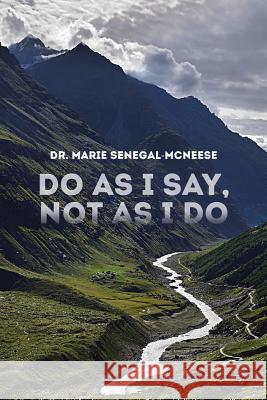 Do as I Say, Not as I Do Dr Marie Senegal-McNeese 9781496922007 Authorhouse