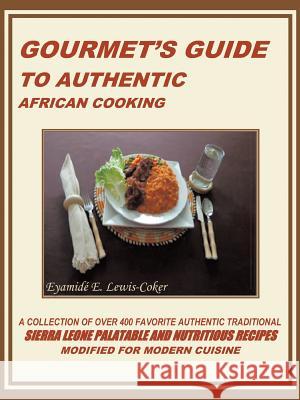 Gourmet's Guide to Authentic African Cooking Eyamide E. Lewis-Coker 9781496922090 Authorhouse