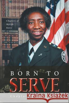 Born To Serve: Chapters of MyLife Story James, Chaplain Diana 9781496922328