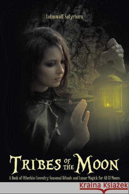 Tribes of the Moon: A Book of Otherkin Coventry, Seasonal Rituals and Lunar Magick for All 13 Moons Lotuswulf Satyrhorn 9781496922342 Authorhouse