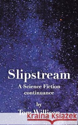 Slipstream: A Science Fiction Continuance Tom Willison 9781496922809