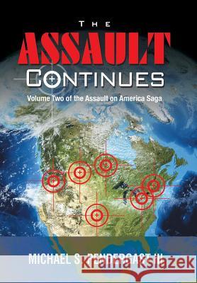 The Assault Continues: Volume Two of the Assault on America Saga Michael S. Pendergas 9781496922854 Authorhouse